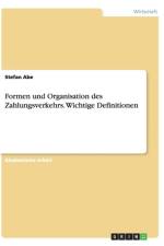 Formen und Organisation des Zahlungsverkehrs. Wichtige Definitionen af Stefan Abe