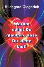 Warum sollst Du glauben, dass Du Liebe bist!