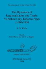 Archaeology of the Clay Tobacco Pipe XVIII. The Dynamics of Regionalisation and Trade: Yorkshire Clay Tobacco Pipes c1600-1800 af S D White