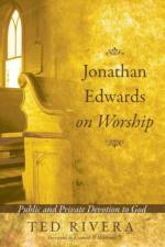 Jonathan Edwards on Worship af Ted Rivera