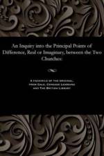 Inquiry Into the Principal Points of Difference, Real or Imaginary, Between the Two Churches af David O Croly
