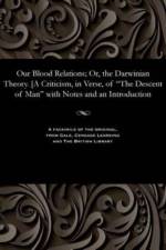 Our Blood Relations; Or, the Darwinian Theory. [a Criticism, in Verse, of the Descent of Man with Notes and an Introduction af Various