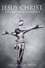 Jesus Christ, The Supreme Sacrifice af Dr Brian Reid