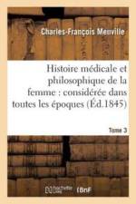 Histoire Medicale Et Philosophique de la Femme: Consideree Dans Toutes Les Epoques Tome 3 af Charles-Francois Menville