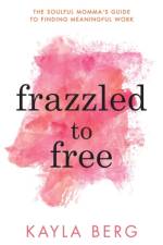 Frazzled to Free af Kayla Berg