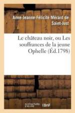 Chateau Noir, Ou Les Souffrances de la Jeune Ophelle, Auteur de la Mere Coupable af Anne-Jeanne-Félicité Mérard de Saint-Just