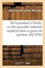 de la Peinture A l'Huile, Ou Des Procedes Materiels Employes Dans Ce Genre de Peinture, af Jean-François-Léonor Mérimée