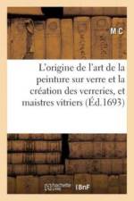 L'Origine de l'Art de la Peinture Sur Verre Et La Creation Des Verreries, Et Communaute Des af M C