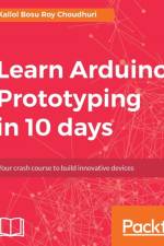 Learn Arduino Prototyping in 10 days af Kallol Bosu Roy Choudhuri