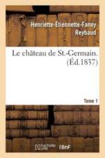 Le Chateau de St.-Germain. Tome 1 af Henriette-Étiennette-Fanny Reybaud