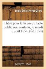 These Pour La Licence: l'Acte Public Sera Soutenu, Le Mardi 8 Aout 1854, af Girard