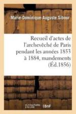 Recueil d'Actes de l'Archeveche de Paris Pendant Les Annees 1853 A 1884, Comprenant af Marie-Dominique-Auguste Sibour
