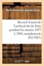 Recueil d'Actes de l'Archeveche de Paris Pendant Les Annees 1853 A 1884, Comprenant af Marie-Dominique-Auguste Sibour