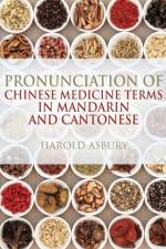 Pronunciation of Chinese Medicine Terms in Mandarin and Cantonese af Harold Asbury