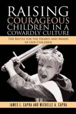 Raising Courageous Children In a Cowardly Culture af James L Capra