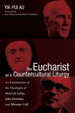 The Eucharist as a Countercultural Liturgy af Yik-Pui Au