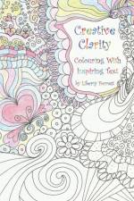 Creative Clarity - Colouring with Inspiring Text af Liberty Forrest