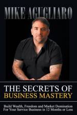 The Secrets of Business Mastery af Mike Agugliaro