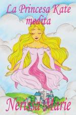 Princesa Kate medita (libro para ninos sobre meditacion de atencion plena para ninos, cuentos infantiles, libros infantiles, libros para los ninos, libros para ninos, bebes, libros infantiles) af Nerissa Marie