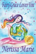 Fairy Grace Loves You (Children's Book about a Fairy and Divine Grace, Picture Books, Preschool Books, Ages 2-8, Kindergarten, Toddler Books, Kids Book, Bedtime Story, Kids Reading, Books For Kids) af Nerissa Marie