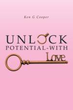 Unlock Potential - with Love af Ken G Cooper