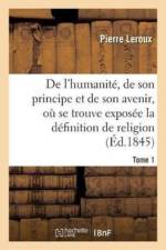 Humanite, de Son Principe Et de Son Avenir, Exposee La Vraie Definition de la Religion. T1 af Pierre Leroux