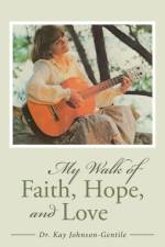 My Walk of Faith, Hope, and Love af Dr Kay Johnson-Gentile