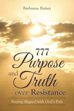 777 Purpose and Truth over Resistance af Barbanne Bainer