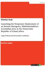 Launching the Temporary Deployment of an Interim Emergency Multinationalforce in Jonathan Area, in the Democratic Republic of X-land, Africa af Nataliya Gudz