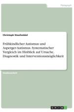 Fruhkindlicher Autismus und Asperger-Autismus. Systematischer Vergleich im Hinblick auf Ursache, Diagnostik und Interventionsmoeglichkeit af Christoph Staufenbiel