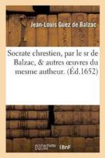Socrate Chrestien & Autres Oeuvres Du Mesme Autheur. Dissertation, Ou Diverses Remarques af Jean-Louis Guez De Balzac