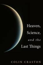 Heaven, Science, and the Last Things af Colin Craston