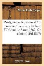 Panegyrique de Jeanne d'Arc: Prononce Dans La Cathedrale d'Orleans, Le 8 Mai 1867, 2e Edition af Charles-Emile Freppel
