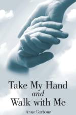 Take My Hand and Walk with Me af Anne Carbone