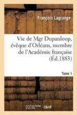 Vie de Mgr Dupanloup, Eveque d'Orleans, Membre de l'Academie Francaise. Tome 1 af Francois Lagrange