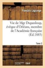 Vie de Mgr Dupanloup, Eveque d'Orleans, Membre de l'Academie Francaise. Tome 2 af Francois Lagrange