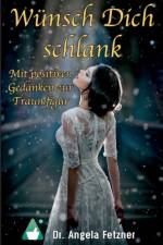 Wunsch Dich Schlank - Mit Positiven Gedanken Zur Traumfigur af Angela Fetzner