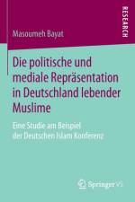 Die Politische Und Mediale Reprasentation in Deutschland Lebender Muslime af Masoumeh Bayat