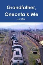 Grandfather, Oneonta & Me af Jay Winn