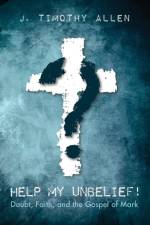 Help My Unbelief! af J Timothy Allen