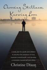 Choosing Stillness, Knowing Love af Christine Dixon