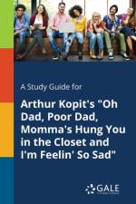 Study Guide for Arthur Kopit's Oh Dad, Poor Dad, Momma's Hung You in the Closet and I'm Feelin' So Sad af Cengage Learning Gale