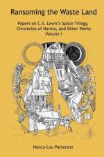 Ransoming the Waste Land Papers on C.S. Lewis's Space Trilogy, Chronicles of Narnia, and Other Works Volume I af Nancy-Lou Patterson