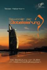 Gewinner der Globalisierung? Die Bedeutung von Dubai im Weltwirtschaftssystem af Tobias Haberkorn
