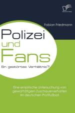 Polizei und Fans - ein gestoertes Verhaltnis? Eine empirische Untersuchung von gewalttatigem Zuschauerverhalten im deutschen Profifussball af Fabian Friedmann