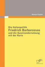 Die Italienpolitik Friedrich Barbarossas und die Auseinandersetzung mit der Kurie af Huseyin Eryuzlu