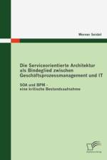 Serviceorientierte Architektur als Bindeglied zwischen Geschaftsprozessmanagement und IT af Werner Seidel