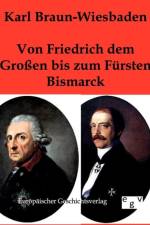 Von Friedrich dem Grossen bis zum Fursten Bismarck af Karl Braun-Wiesbaden