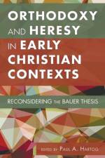 Orthodoxy and Heresy in Early Christian Contexts