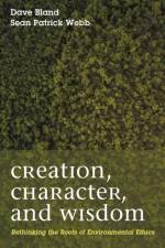 Creation, Character, and Wisdom af Dave Bland